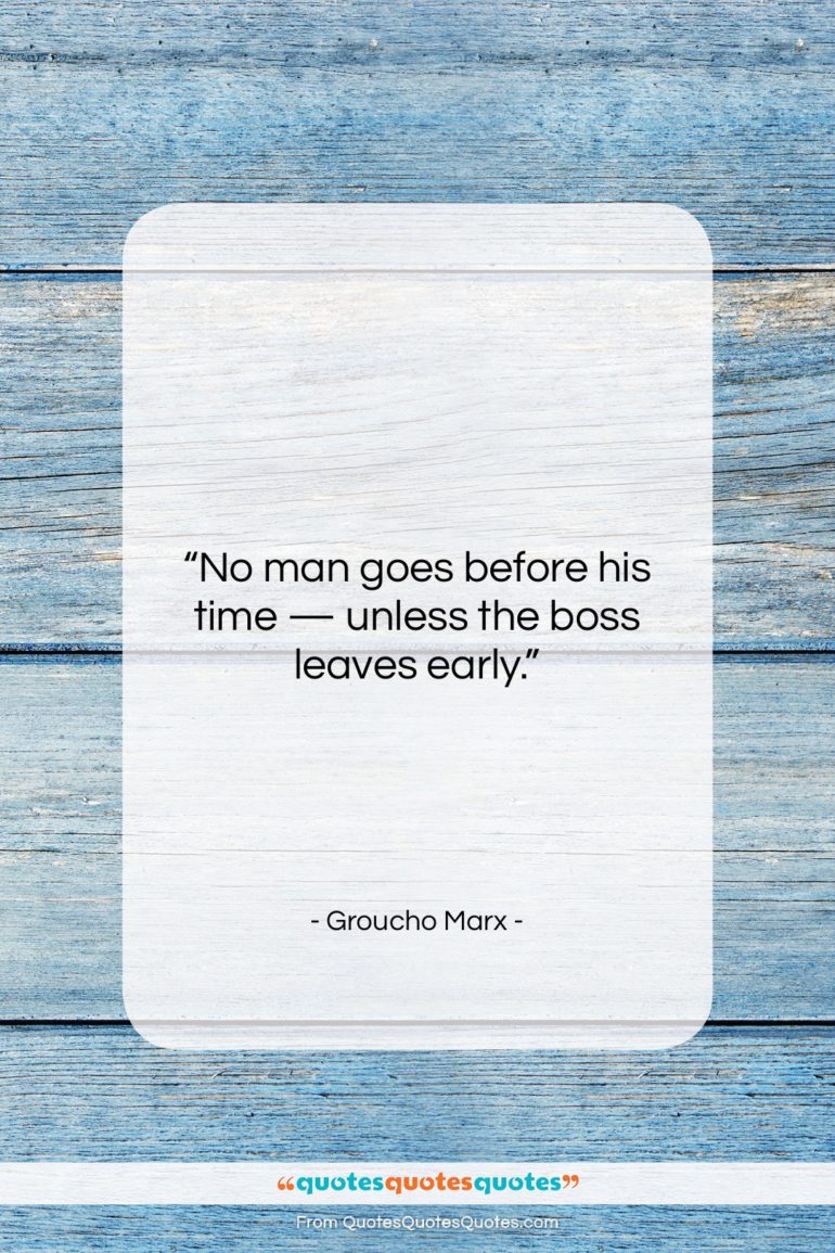 Groucho Marx quote: “No man goes before his time —…”- at QuotesQuotesQuotes.com