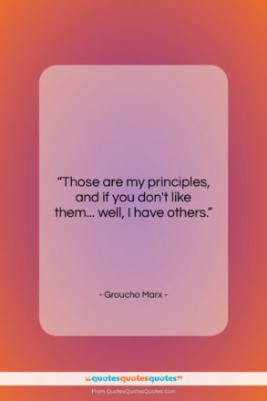 Groucho Marx quote: “Those are my principles, and if you…”- at QuotesQuotesQuotes.com