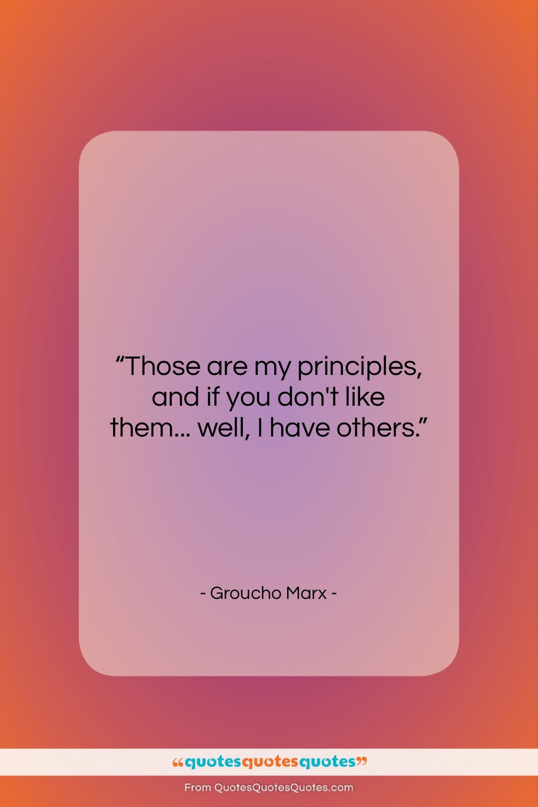 Groucho Marx quote: “Those are my principles, and if you…”- at QuotesQuotesQuotes.com