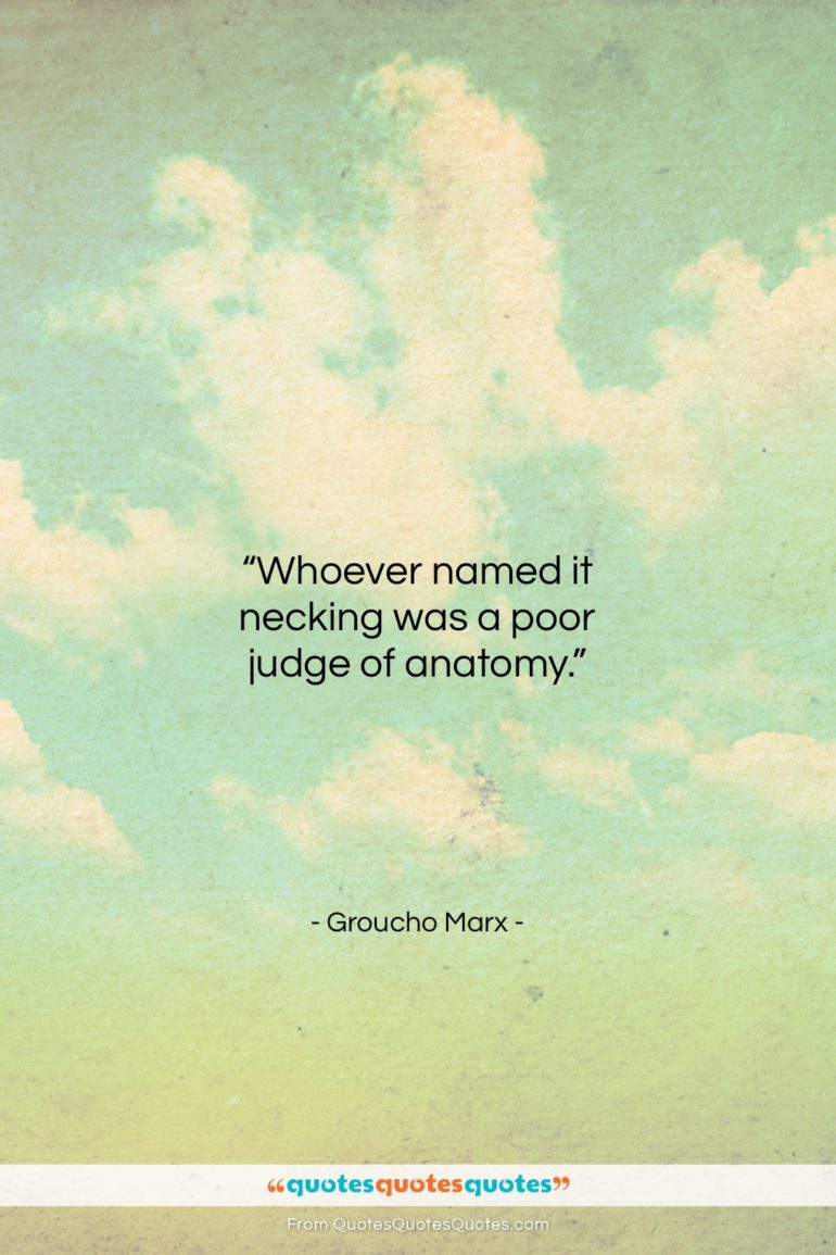 Groucho Marx quote: “Whoever named it necking was a poor…”- at QuotesQuotesQuotes.com