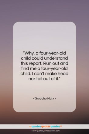 Groucho Marx quote: “Why, a four-year-old child could understand this…”- at QuotesQuotesQuotes.com
