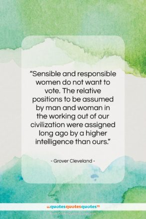 Grover Cleveland quote: “Sensible and responsible women do not want…”- at QuotesQuotesQuotes.com