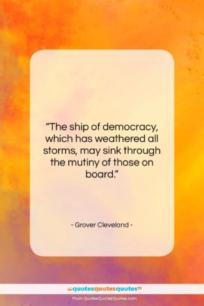 Grover Cleveland quote: “The ship of democracy, which has weathered…”- at QuotesQuotesQuotes.com