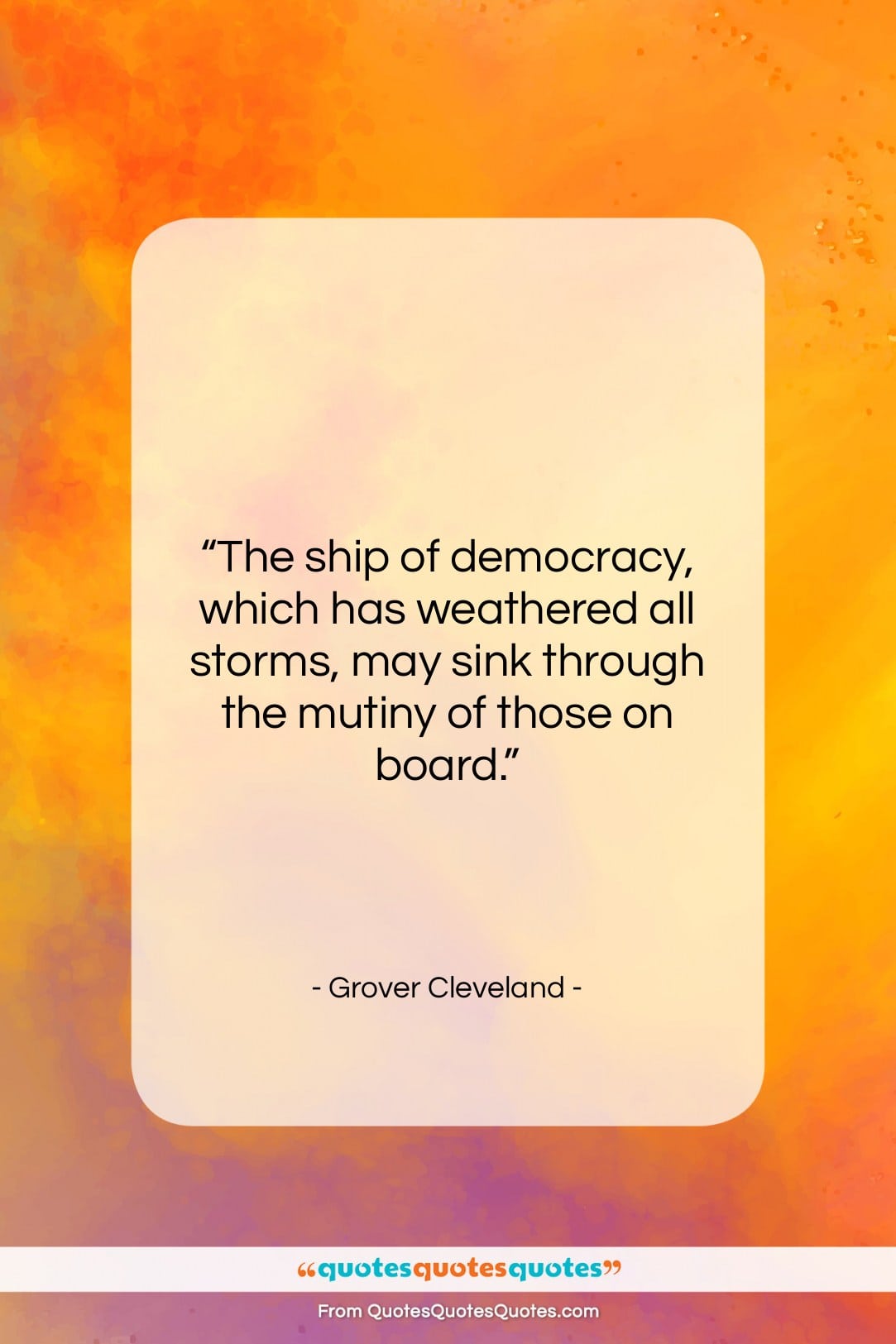 Grover Cleveland quote: “The ship of democracy, which has weathered…”- at QuotesQuotesQuotes.com
