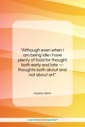 Gustav Klimt quote: “Although even when I am being idle…”- at QuotesQuotesQuotes.com