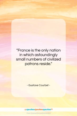 Gustave Courbet quote: “France is the only nation in which…”- at QuotesQuotesQuotes.com