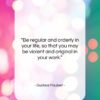 Gustave Flaubert quote: “Be regular and orderly in your life,…”- at QuotesQuotesQuotes.com