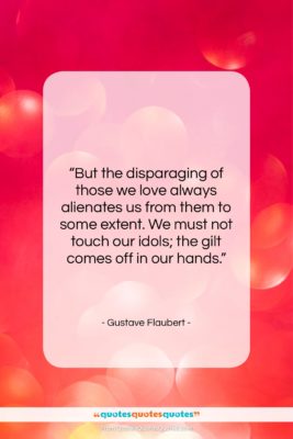 Gustave Flaubert quote: “But the disparaging of those we love…”- at QuotesQuotesQuotes.com