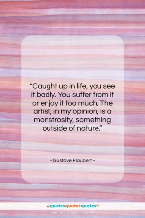 Gustave Flaubert quote: “Caught up in life, you see it…”- at QuotesQuotesQuotes.com