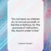 Gustave Flaubert quote: “Do not read, as children do, to…”- at QuotesQuotesQuotes.com
