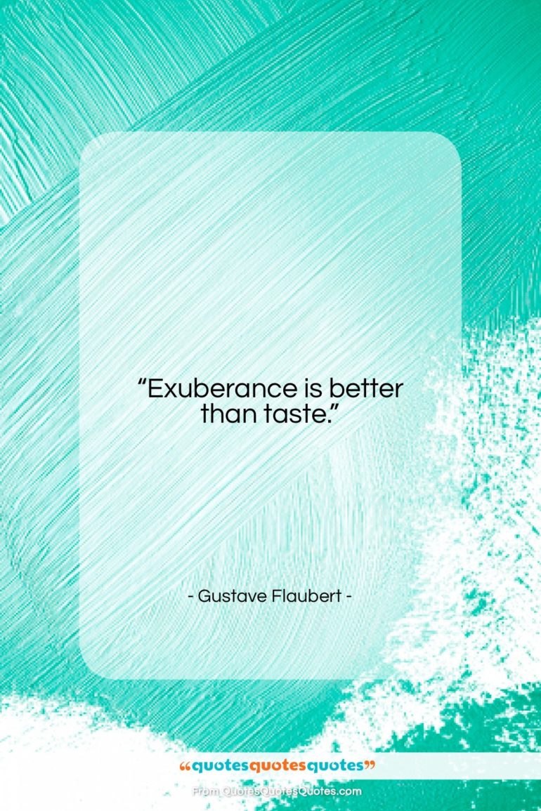 Gustave Flaubert quote: “Exuberance is better than taste….”- at QuotesQuotesQuotes.com