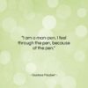 Gustave Flaubert quote: “I am a man-pen. I feel through…”- at QuotesQuotesQuotes.com