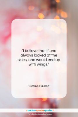 Gustave Flaubert quote: “I believe that if one always looked…”- at QuotesQuotesQuotes.com