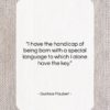 Gustave Flaubert quote: “I have the handicap of being born…”- at QuotesQuotesQuotes.com