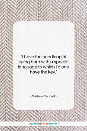 Gustave Flaubert quote: “I have the handicap of being born…”- at QuotesQuotesQuotes.com