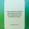 Gustave Flaubert quote: “Life must be a constant education; one…”- at QuotesQuotesQuotes.com