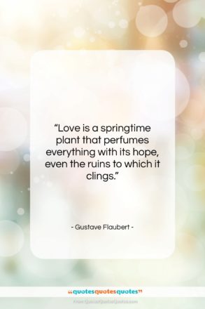 Gustave Flaubert quote: “Love is a springtime plant that perfumes…”- at QuotesQuotesQuotes.com