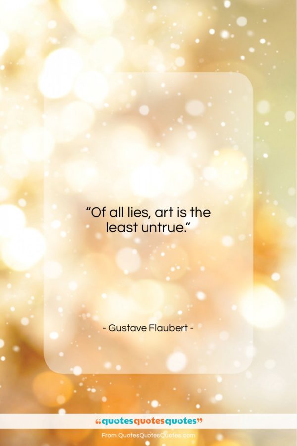 Gustave Flaubert quote: “Of all lies, art is the least…”- at QuotesQuotesQuotes.com