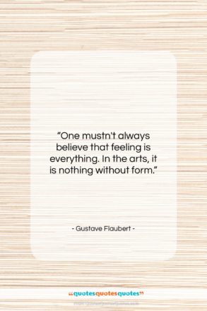 Gustave Flaubert quote: “One mustn’t always believe that feeling is…”- at QuotesQuotesQuotes.com