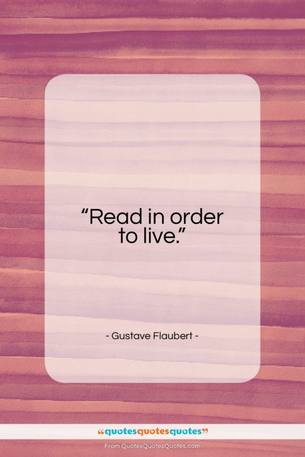 Gustave Flaubert quote: “Read in order to live…”- at QuotesQuotesQuotes.com