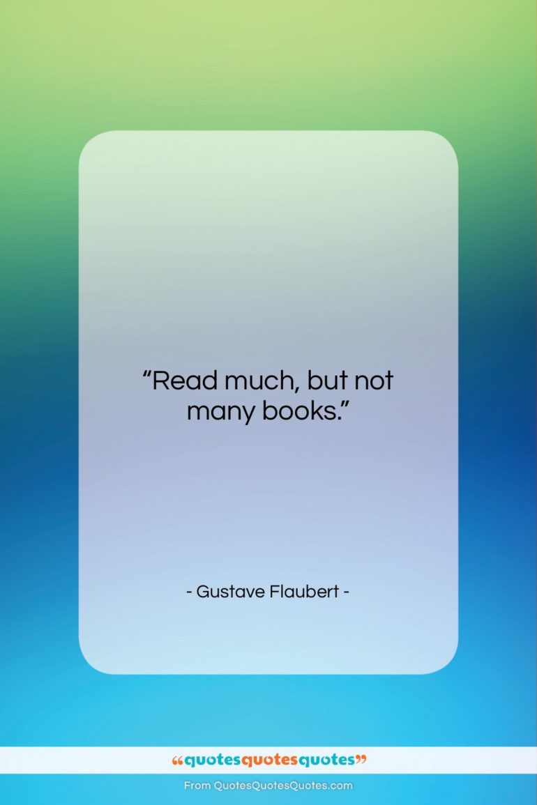 Gustave Flaubert quote: “Read much, but not many books….”- at QuotesQuotesQuotes.com