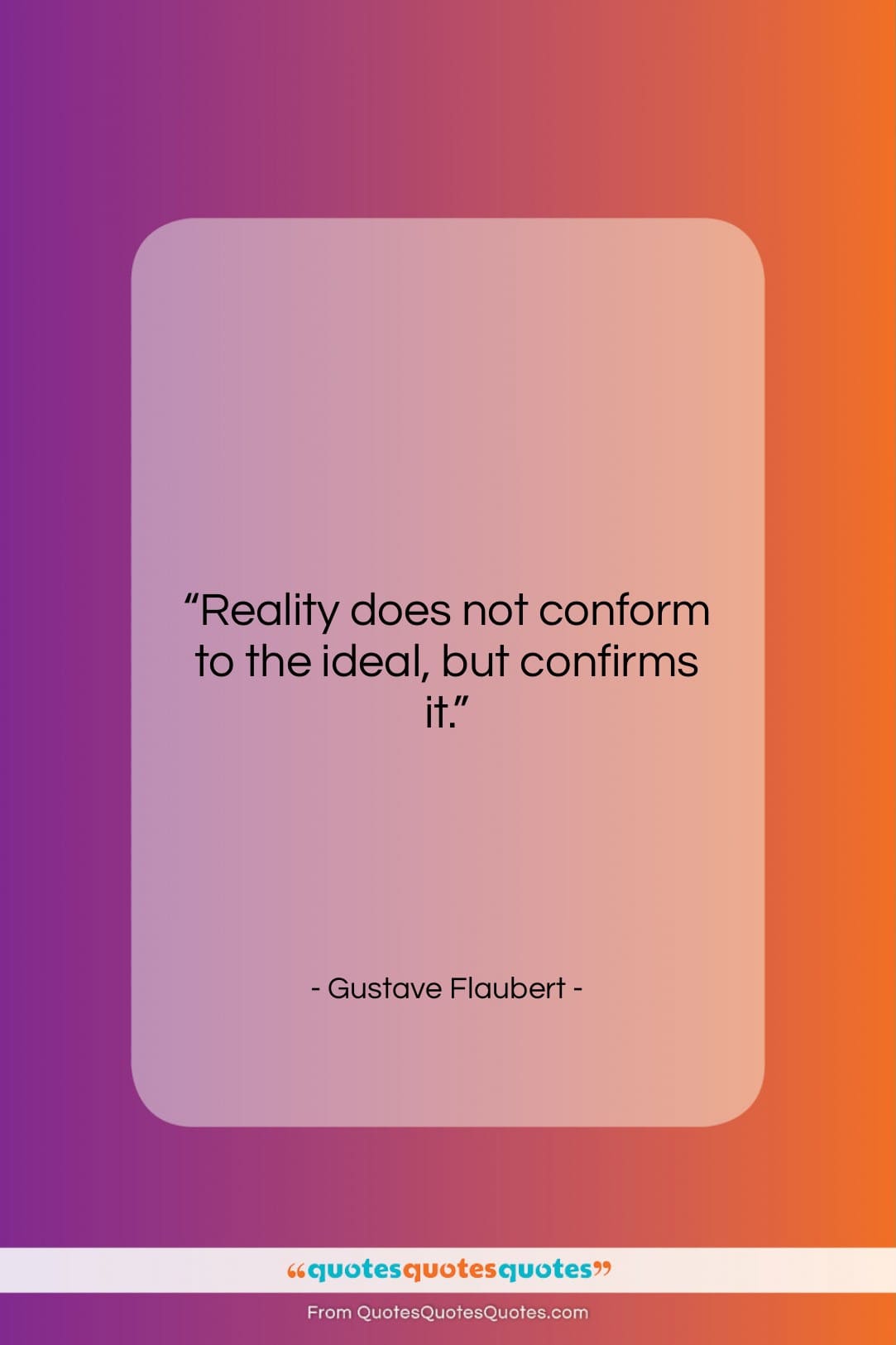 Gustave Flaubert quote: “Reality does not conform to the ideal,…”- at QuotesQuotesQuotes.com