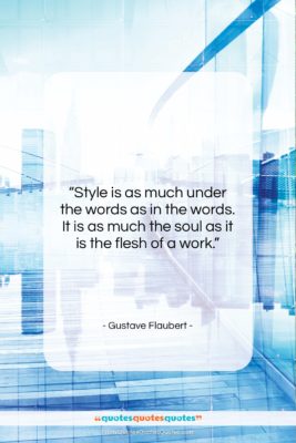 Gustave Flaubert quote: “Style is as much under the words…”- at QuotesQuotesQuotes.com