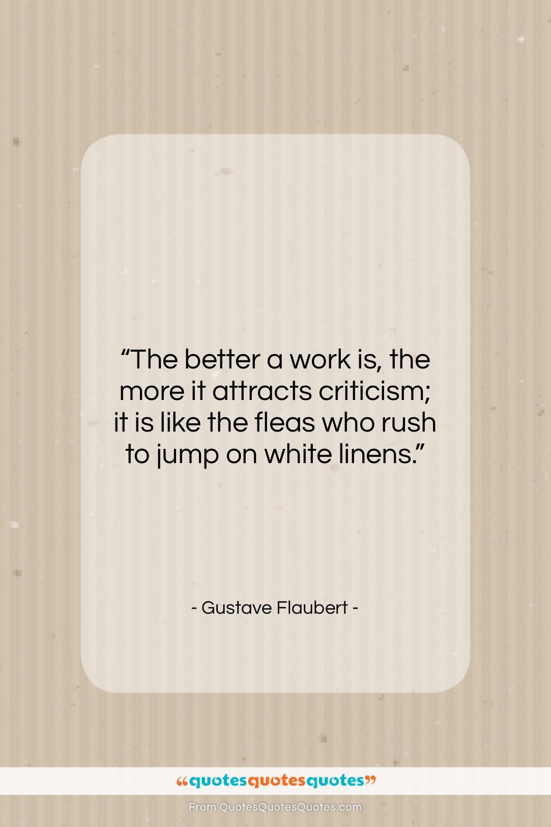 Gustave Flaubert quote: “The better a work is, the more…”- at QuotesQuotesQuotes.com