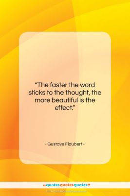 Gustave Flaubert quote: “The faster the word sticks to the…”- at QuotesQuotesQuotes.com