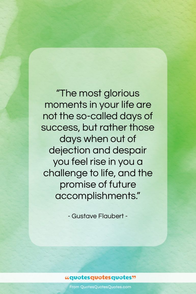 Gustave Flaubert quote: “The most glorious moments in your life…”- at QuotesQuotesQuotes.com