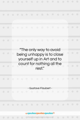 Gustave Flaubert quote: “The only way to avoid being unhappy…”- at QuotesQuotesQuotes.com