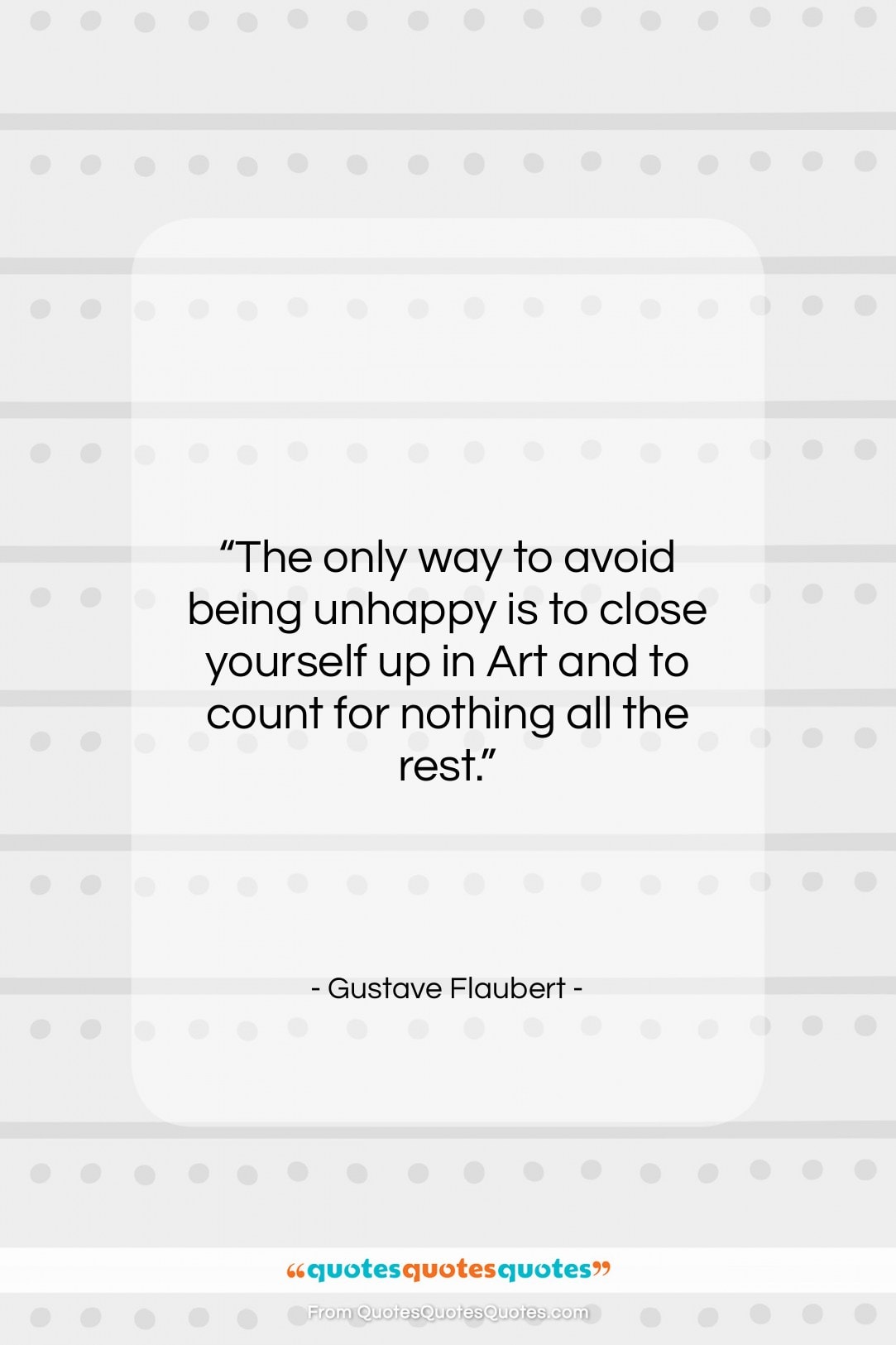 Gustave Flaubert quote: “The only way to avoid being unhappy…”- at QuotesQuotesQuotes.com