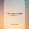 Gustave Flaubert quote: “There is no truth. There is only…”- at QuotesQuotesQuotes.com