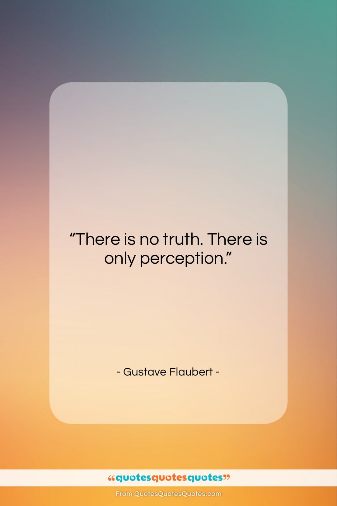Gustave Flaubert quote: “There is no truth. There is only…”- at QuotesQuotesQuotes.com