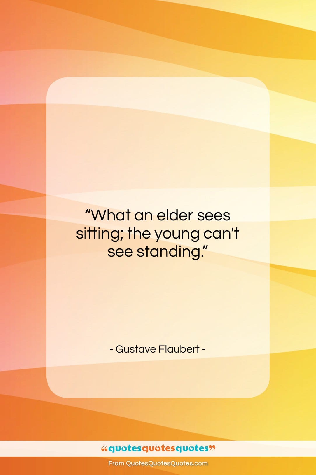 Gustave Flaubert quote: “What an elder sees sitting; the young…”- at QuotesQuotesQuotes.com