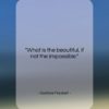 Gustave Flaubert quote: “What is the beautiful, if not the…”- at QuotesQuotesQuotes.com