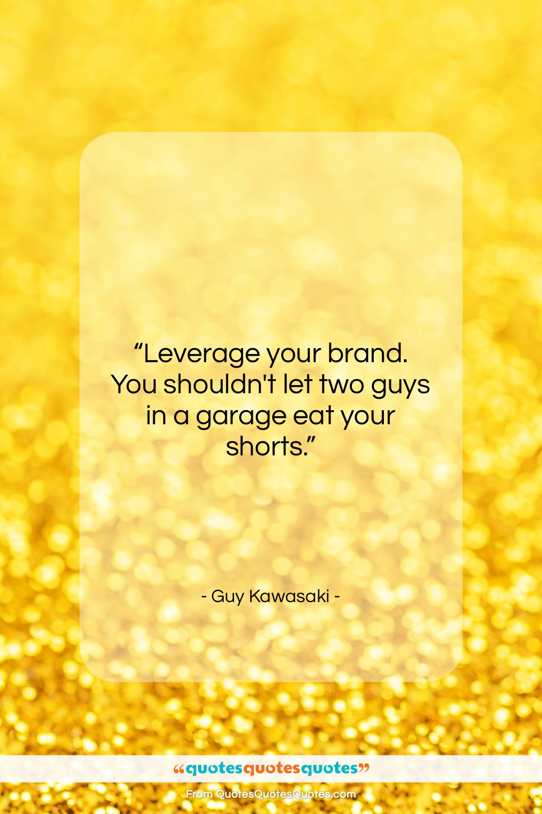 Guy Kawasaki quote: “Leverage your brand. You shouldn’t let two…”- at QuotesQuotesQuotes.com