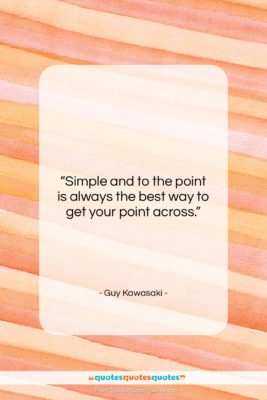 Guy Kawasaki quote: “Simple and to the point is always…”- at QuotesQuotesQuotes.com