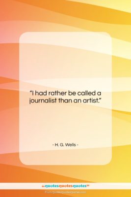 H. G. Wells quote: “I had rather be called a journalist…”- at QuotesQuotesQuotes.com