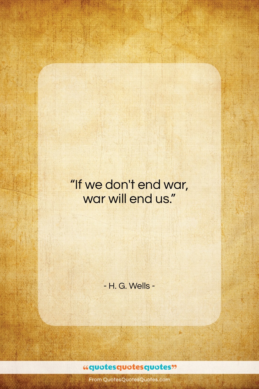 H. G. Wells quote: “If we don’t end war, war will…”- at QuotesQuotesQuotes.com