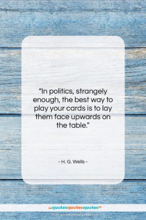 H. G. Wells quote: “In politics, strangely enough, the best way…”- at QuotesQuotesQuotes.com
