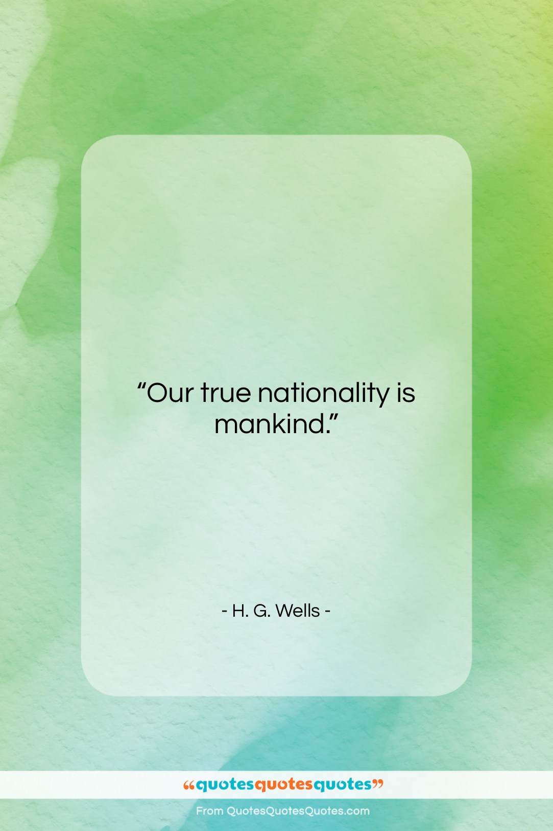 H. G. Wells quote: “Our true nationality is mankind….”- at QuotesQuotesQuotes.com