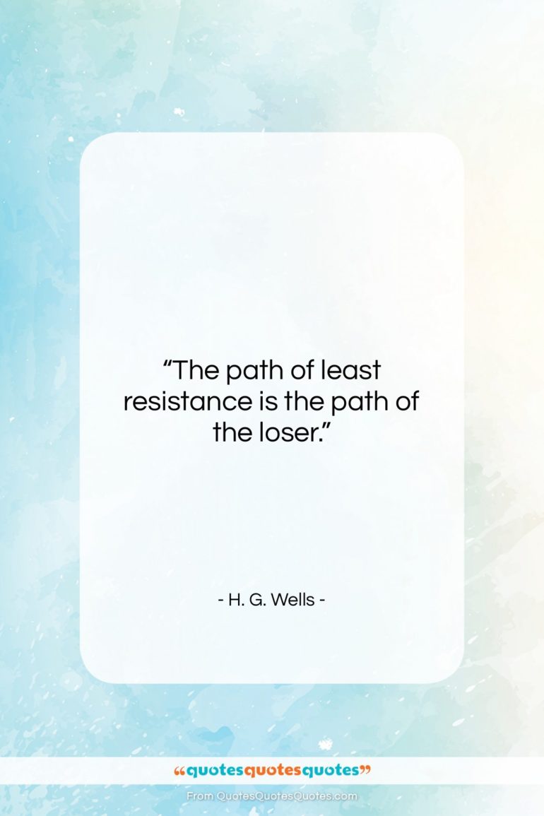 H. G. Wells quote: “The path of least resistance is the…”- at QuotesQuotesQuotes.com