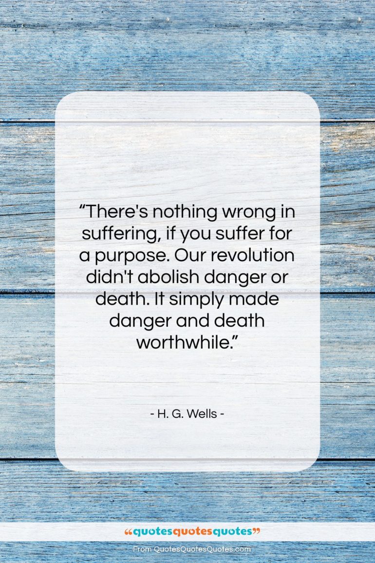H. G. Wells quote: “There’s nothing wrong in suffering, if you…”- at QuotesQuotesQuotes.com