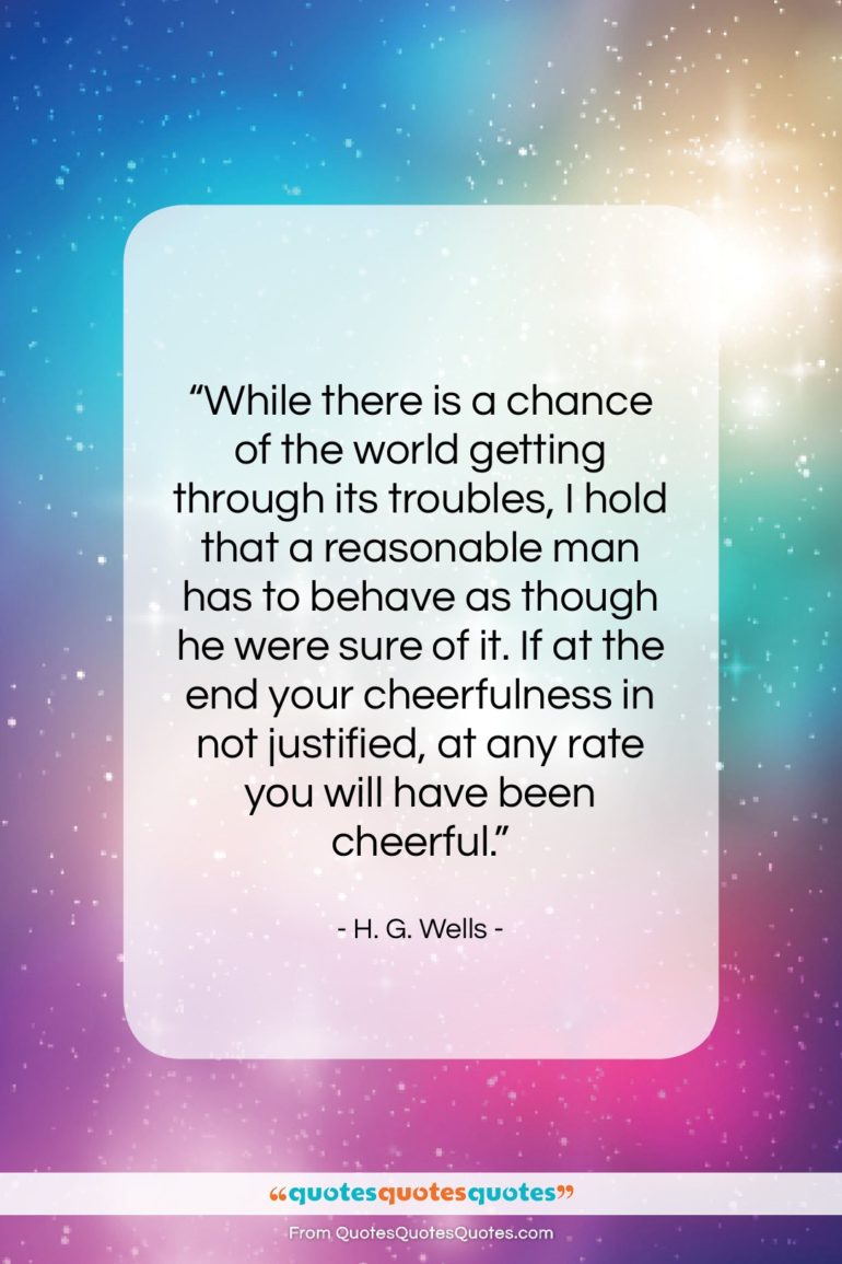 H. G. Wells quote: “While there is a chance of the…”- at QuotesQuotesQuotes.com