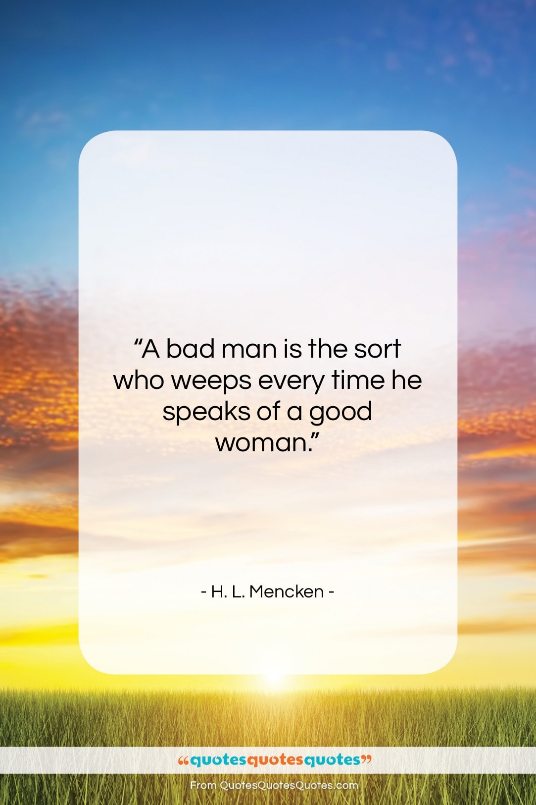 H. L. Mencken quote: “A bad man is the sort who…”- at QuotesQuotesQuotes.com