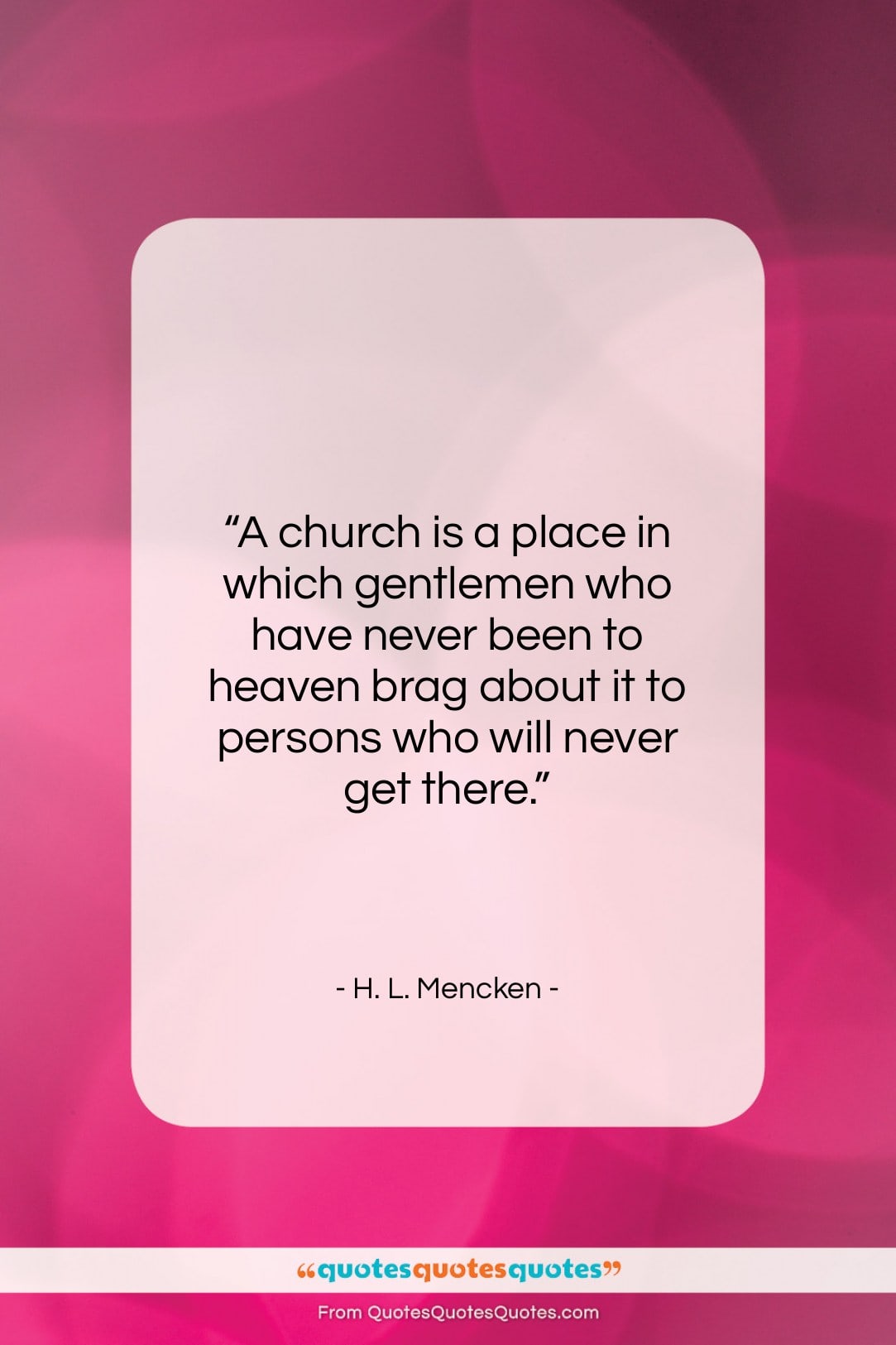 H. L. Mencken quote: “A church is a place in which…”- at QuotesQuotesQuotes.com