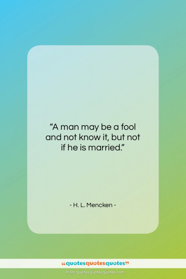 H. L. Mencken quote: “A man may be a fool and…”- at QuotesQuotesQuotes.com