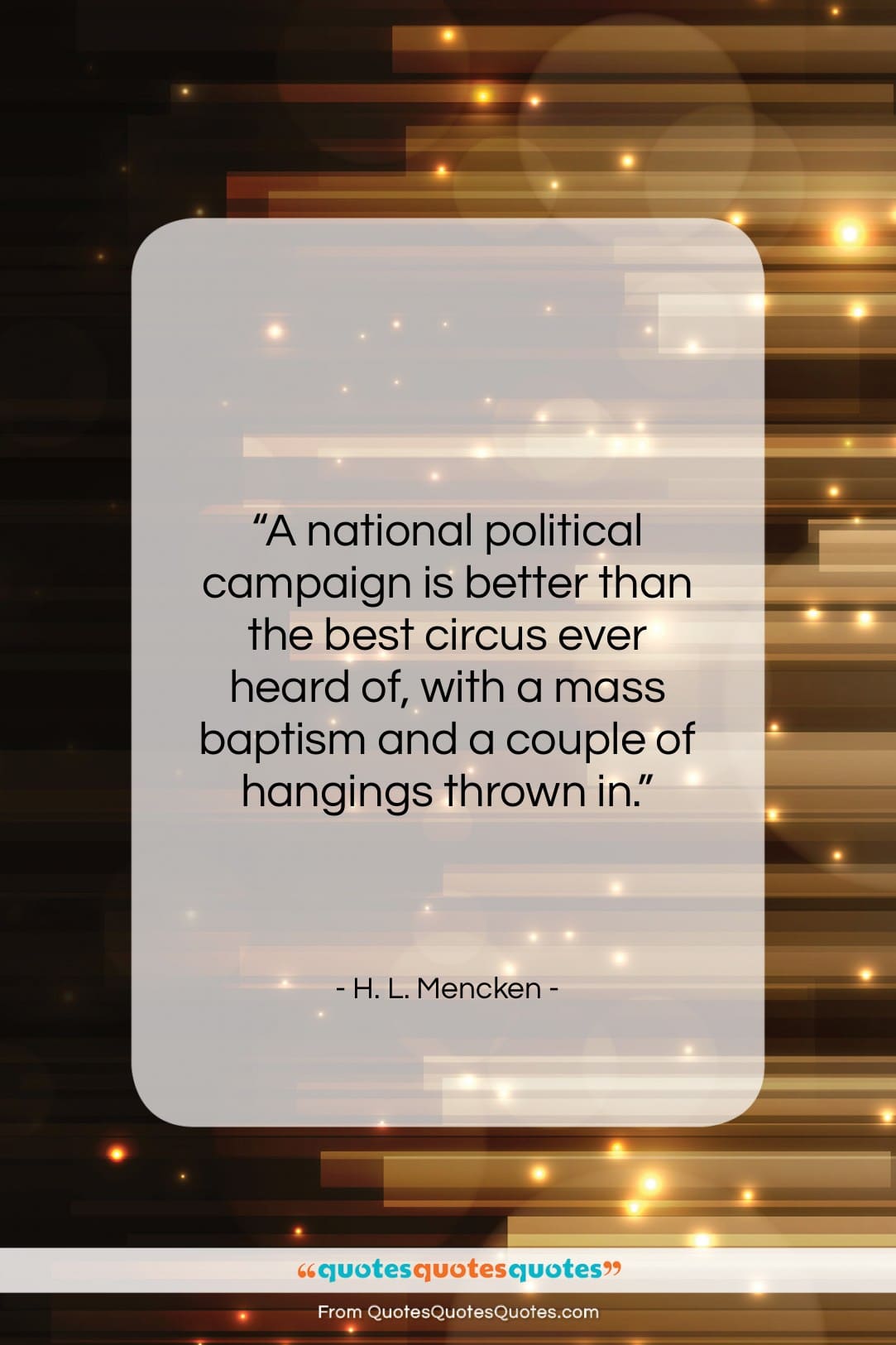 H. L. Mencken quote: “A national political campaign is better than…”- at QuotesQuotesQuotes.com