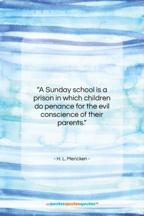 H. L. Mencken quote: “A Sunday school is a prison in…”- at QuotesQuotesQuotes.com